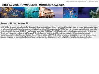 Octubre 19-22, 2008 | Monterey, CA   UIST (ACM Simposio sobre la interfaz de usuario de programas informáticos y tecnologí...
