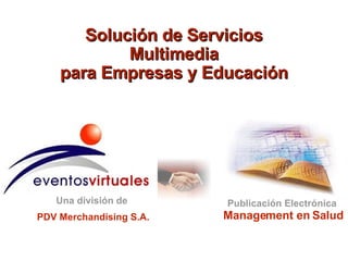Management en Salud Publicación Electrónica Solución de Servicios Multimedia para Empresas y Educación PDV   Merchandising   S.A. Una división de 