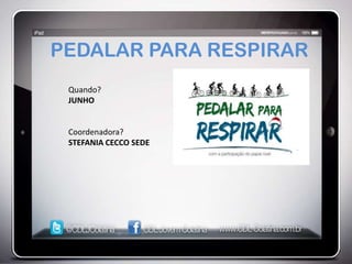 PEDALAR PARA RESPIRAR
 Quando?
 JUNHO


 Coordenadora?
 STEFANIA CECCO SEDE
 