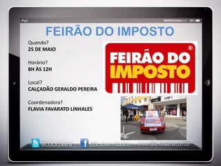 FEIRÃO DO IMPOSTO
Quando?
25 DE MAIO

Horário?
8H ÀS 12H

Local?
CALÇADÃO GERALDO PEREIRA

Coordenadora?
FLAVIA FAVARATO LINHALES
 
