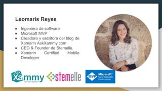 ● Ingeniera de software
● Microsoft MVP
● Creadora y escritora del blog de
Xamarin AskXammy.com
● CEO & Founder de Stemell...