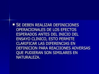 <ul><li>S E DEBEN REALIZAR DEFINICIONES OPERACIONALES DE LOS EFECTOS ESPERADOS ANTES DEL INICIO DEL ENSAYO CLINICO, ESTO P...