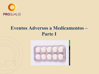 Eventos Adversos a Medicamentos –
Parte I
 