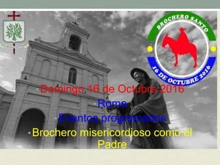 Canonización del Cura Brochero
•Domingo 16 de Octubre 2016
•Roma
•Eventos programados
•Brochero misericordioso como el
Padre
 