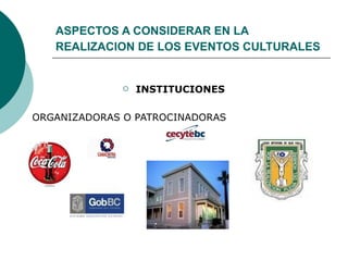 ASPECTOS A CONSIDERAR EN LA REALIZACION DE LOS EVENTOS CULTURALES   INSTITUCIONES  ORGANIZADORAS O PATROCINADORAS 
