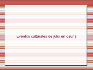 Eventos culturales de julio en osuna
 