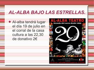 AL-ALBA BAJO LAS ESTRELLAS.
 Al-alba tendrá lugar
el día 19 de julio en
el corral de la casa
cultura a las 22,30
de donativo 2€
 