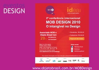 eventos
DESIGN




          www.objetobrasil.com.br/MOBDesign
 