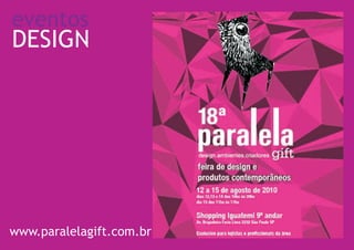 eventos
DESIGN




www.paralelagift.com.br
 