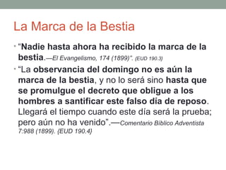¿QUÉ ES EL SELLO DE DIOS?
Isaías 8:16; Hebreos 8-.10; 10:16; Éxodo 31:12,13,17; Ezequiel 20:12,20.
• “El cuarto mandamiento es, entre todos los
diez, el único que contiene tanto el nombre
como el título del Legislador. Es el único que
establece por autoridad de quién se dio la ley.
Así, contiene el sello de Dios, puesto en su
ley como prueba de su autenticidad y de su
vigencia.”
• Patriarcas y Profetas, pág. 315.
 