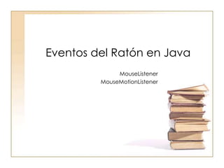Eventos del Ratón en Java
MouseListener
MouseMotionListener
 