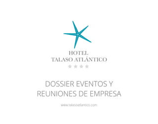 www.talasoatlantico.com
DOSSIER EVENTOS Y
REUNIONES DE EMPRESA
 
