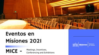Eventos en
Misiones 2021
MICE - Meetings, Incentives,
Conferencing and Exhibitions
 