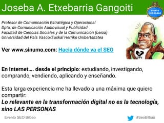 Evento SEO Bilbao #SeoBilbao
Joseba A. Etxebarria Gangoiti
Profesor de Comunicación Estratégica y Operacional
Dpto. de Com...