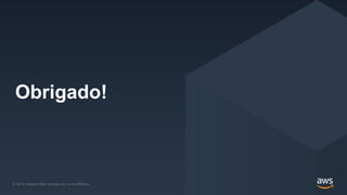 © 2019, Amazon Web Services, Inc. or its Affiliates.© 2019, Amazon Web Services, Inc. or its Affiliates.
Obrigado!
 