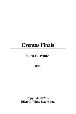 Eventos Finais

    Ellen G. White

          2004




    Copyright © 2012
Ellen G. White Estate, Inc.
 
