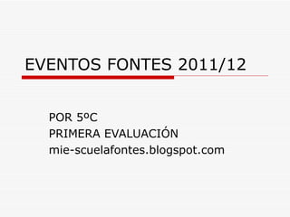 EVENTOS FONTES 2011/12


  POR 5ºC
  PRIMERA EVALUACIÓN
  mie-scuelafontes.blogspot.com
 
