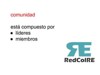 comunidad
está compuesto por
● líderes
● miembros
 