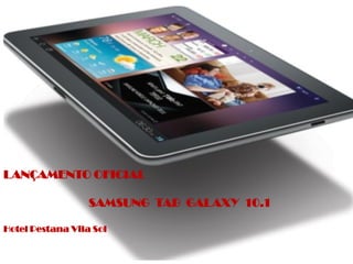LANÇAMENTO OFICIAL

                  SAMSUNG TAB GALAXY 10.1

Hotel Pestana Vila Sol
 