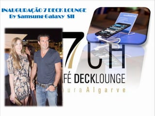 INAUGURAÇÃO 7 DECK LOUNGE
INAUGURAÇÃO 7 DECK LOUNGE
    By Samsung Galaxy SII
 
