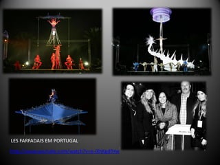 LES FARFADAIS EM PORTUGAL
http://www.youtube.com/watch?v=e-iXhKgdfHw
 