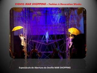 EVENTO MAR SHOPPING – Fashion & Decoration Weeks




  Espectáculo de Abertura do Desfile MAR SHOPPING
 