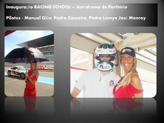 Inauguração RACING SCHOOL – Autódromo de Portimão

Pilotos - Manuel Gião, Pedro Couceiro, Pedro Lamye José Monroy
 