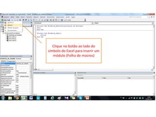 Clique no botão ao lado do
símbolo do Excel para inserir um
módulo (Folha de macros)
 
