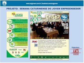 PROJETO: SEMANA CATARINENSE DO JOVEM EMPREENDEDOR
Cobertura
 