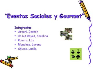 “ Eventos Sociales y Gourmet” ,[object Object],[object Object],[object Object],[object Object],[object Object],[object Object]