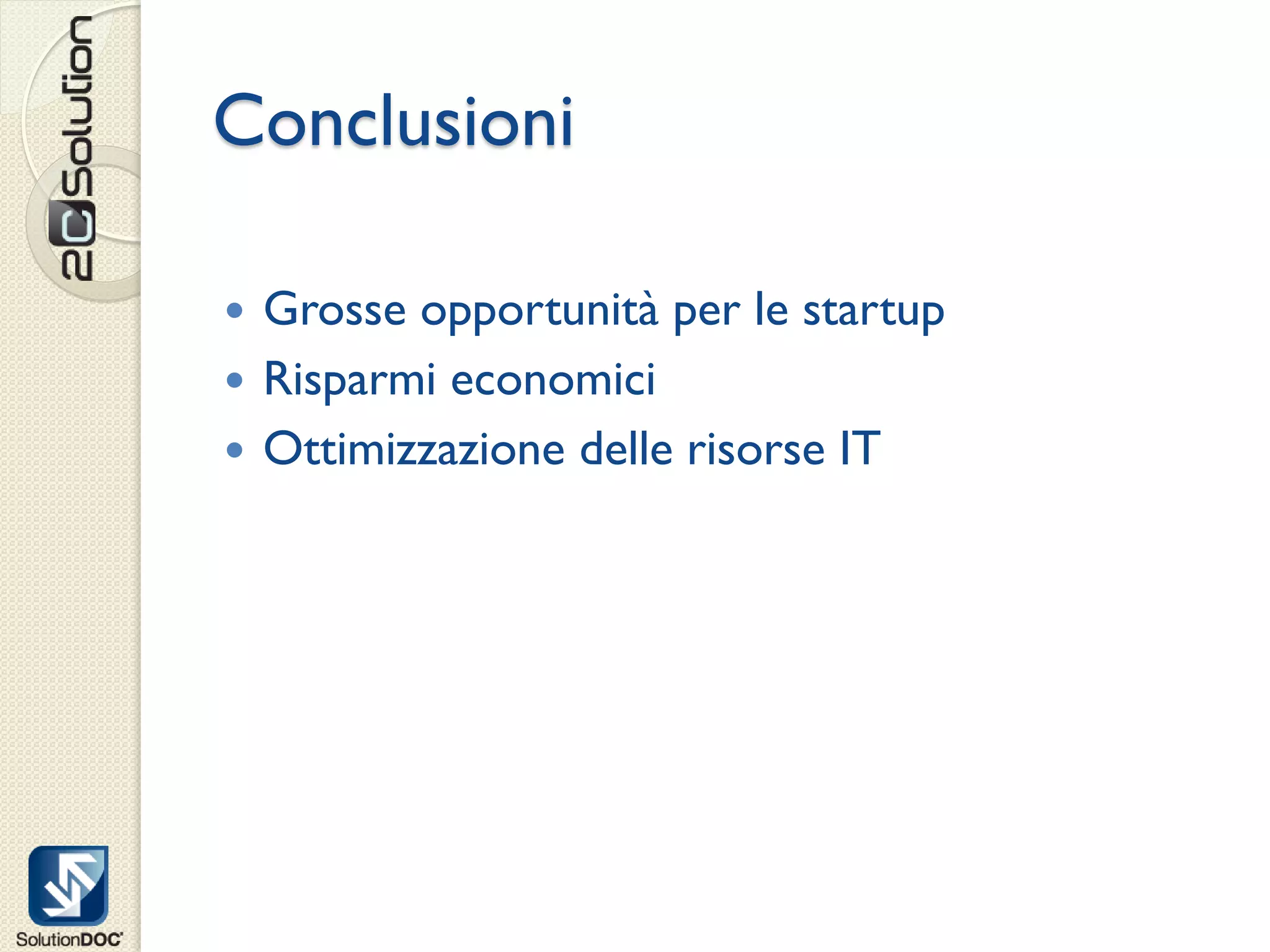 Conclusioni

 Grosse opportunità per le startup
 Risparmi economici
 Ottimizzazione delle risorse IT
 