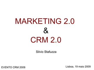 MARKETING 2.0   & CRM 2.0 Silvio Stafuzza Lisboa, 19 maio 2009 EVENTO CRM 2009 