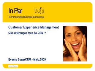 Customer Experience Management
Que diferenças face ao CRM ?




Evento SugarCRM - Maio.2009
 
