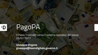 PagoPA
Il Piano Triennale: verso il sistema operativo del paese
05/07/2017
Giuseppe Virgone
giuseppe@teamdigitale.governo.it
 