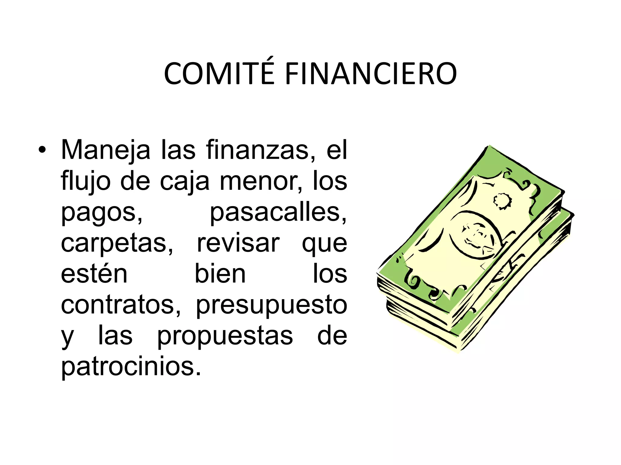 COMITÉ FINANCIERO Maneja las finanzas, el flujo de caja menor, los pagos, pasacalles, carpetas, revisar que estén bien los contratos, presupuesto y las propuestas de patrocinios. 