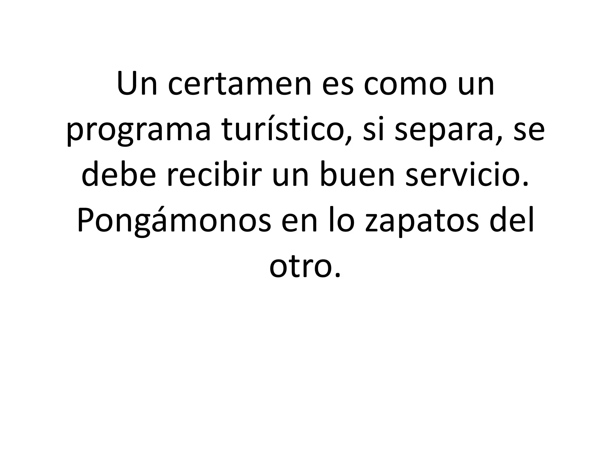 Un certamen es como un programa turístico, si separa, se debe recibir un buen servicio. Pongámonos en lo zapatos del otro. 