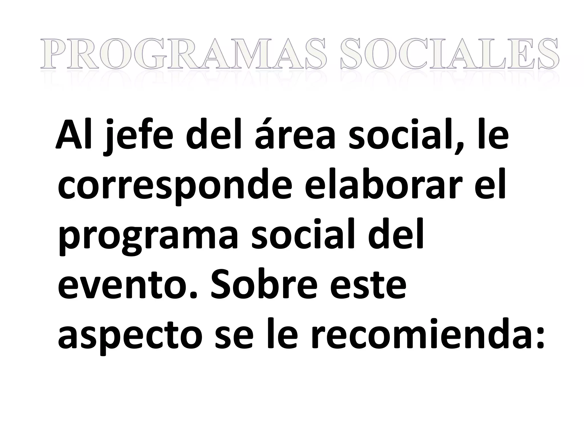 Al jefe del área social, le corresponde elaborar el programa social del evento. Sobre este aspecto se le recomienda: 