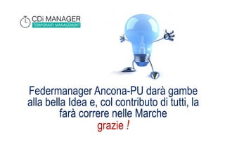 Federmanager Ancona-PU darà gambe
alla bella Idea e, col contributo di tutti, la
farà correre nelle Marche
grazie !
 