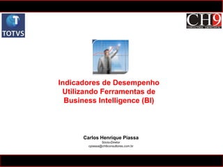 Carlos Henrique Piassa Sócio-Diretor [email_address] Indicadores de Desempenho Utilizando Ferramentas de Business Intelligence (BI) 