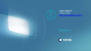 Obrigado ;)
FABIO PIMENTA
Arquiteto de Solução
fabio.pimenta@totvs.com.br
 