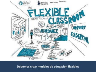 Debemos crear modelos de educación flexibles 
 