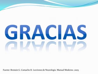 Fuente: Broissin G. Camacho R. Lecciones de Neurología. Manual Moderno. 2005
 