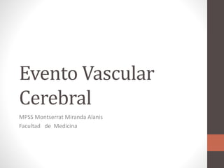 Evento Vascular
Cerebral
MPSS Montserrat Miranda Alanis
Facultad de Medicina
 