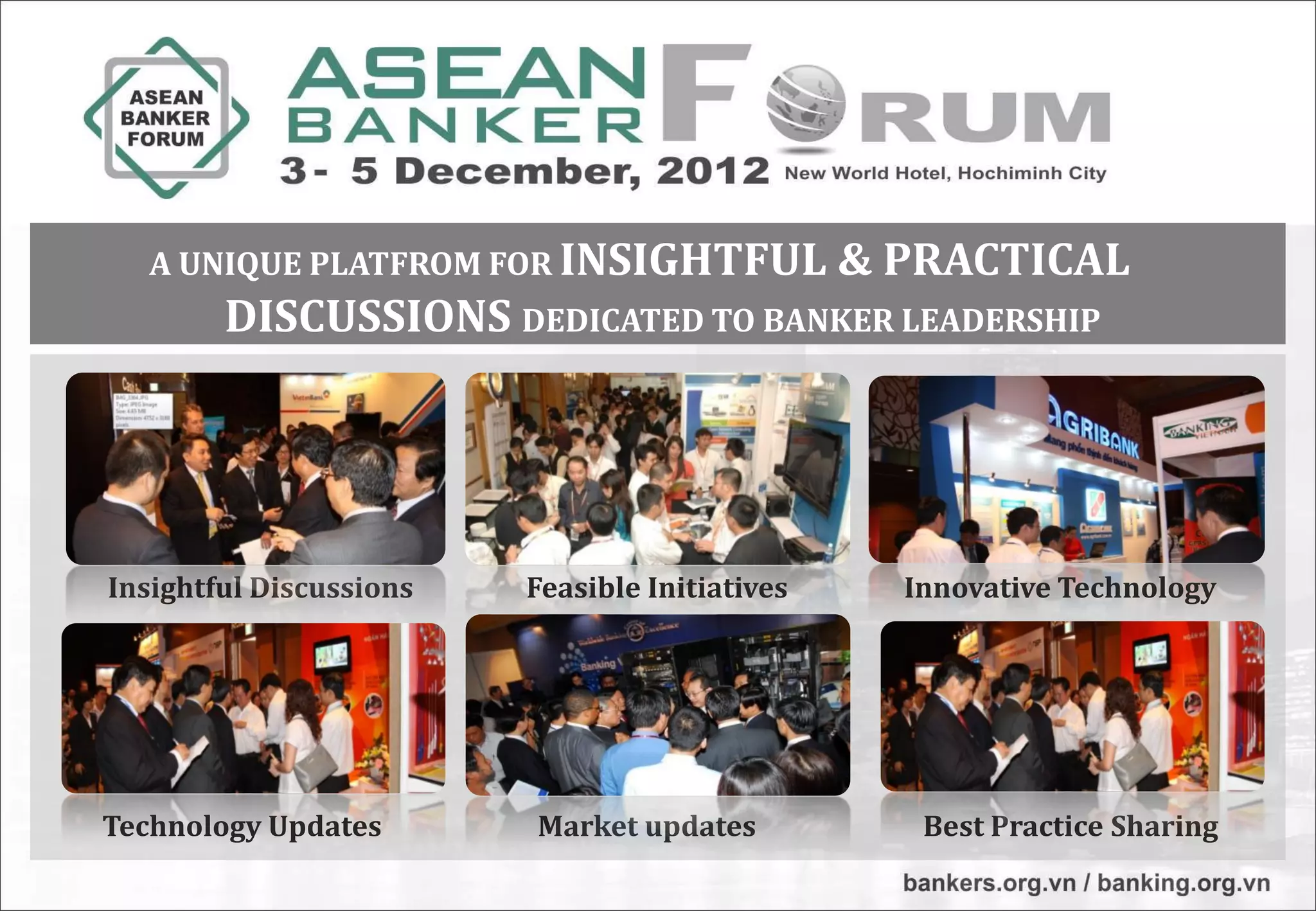 A UNIQUE PLATFROM FOR INSIGHTFUL             & PRACTICAL
        DISCUSSIONS DEDICATED TO BANKER LEADERSHIP




Insightful Discussions   Feasible Initiatives     Innovative Technology




Technology Updates       Market updates            Best Practice Sharing
 