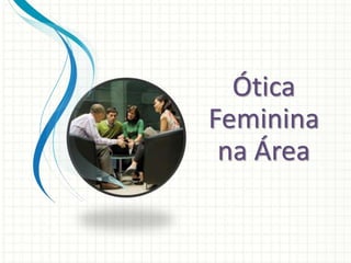 Ótica
Feminina
na Área
 