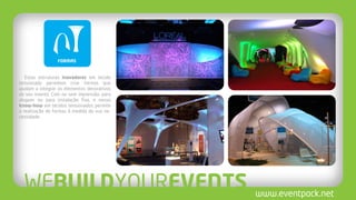 Estas estruturas inovadoras em tecido
tensionado permitem criar formas que
ajudam a integrar os elementos decorativos
do seu evento. Com ou sem impressão, para
aluguer ou para instalação fixa, o nosso
know-how em tecidos tensionados permite
a realização de formas à medida da sua ne-
cessidade.
 