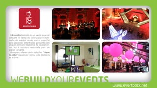 A EventPack dispõe de um vasto leque de
soluções no campo da sonorização e ilumi-
nação de eventos, desde som e projecção
para pequenas conferências, passando pelo
aluguer pontual e específico de equipamen-
tos, até à estrutura necessária para um
grande concerto.
  A empresa oferece ainda soluções “chave
na mão” capazes de recriar uma discoteca
ao ar-livre..
 