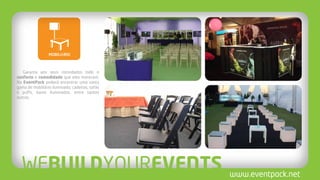 Garanta aos seus convidados todo o
conforto e comodidade que eles merecem.
Na EventPack poderá encontrar uma vasta
gama de mobiliário iluminado, cadeiras, sofás
e puffs, bares iluminados, entre tantos
outros.
 