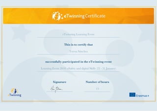 Signature Number of hours
15
eTwinning Learning Event
This is to certify that
Teresa Sánchez
successfully participated in the eTwinning event
Learning Event 2018: eSafety and digital Skills (22 - 31 January)
 
