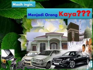 Masih ingin,
Menjadi Orang Kaya???
 